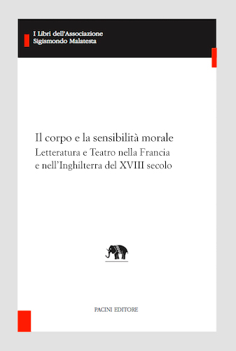 Copertina - Il corpo e la sensibilità morale. Letteratura e Teatro nella Francia e nell’Inghilterra del XVIII secolo