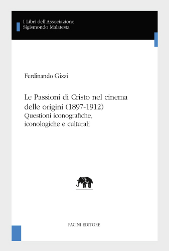 Copertina - F. Gizzi, Le Passioni di Cristo nel cinema delle origini (1897-1912). Questioni iconografiche, iconologiche e culturali 