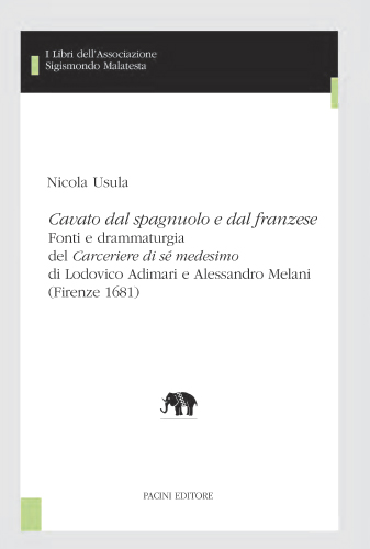 Copertina - N. Usula, <em>Cavato dal spagnuolo e dal franzese</em>. Fonti e drammaturgia del <em>Carceriere di sé medesimo</em> di Lodovico Adimari e Alessandro Melani